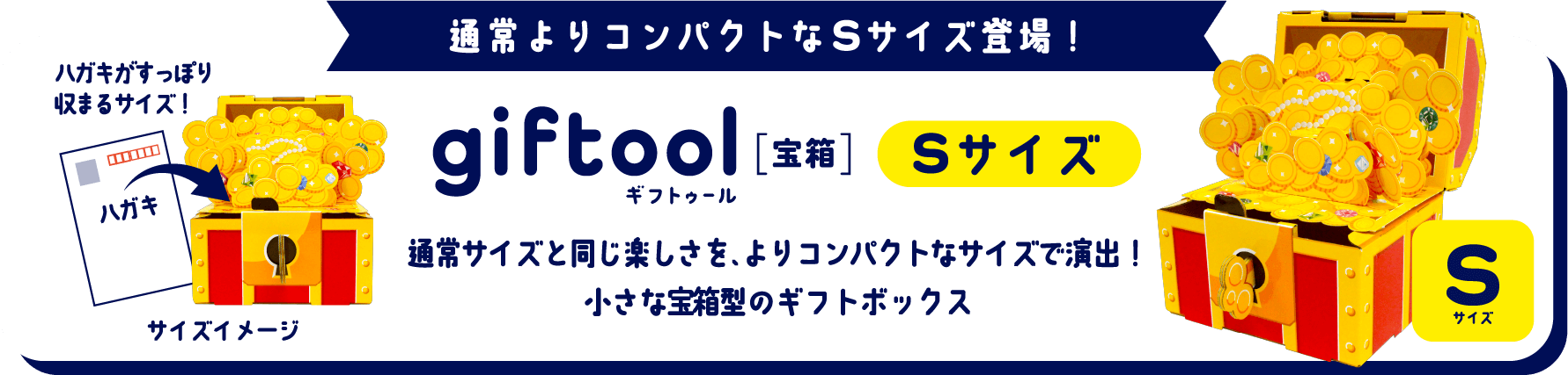 通常よりコンパクトなSサイズ登場！gifttol[宝箱]Sサイズ 通常サイズと同じ楽しさを、よりコンパクトなサイズで演出する小さな宝箱型のギフトボックス