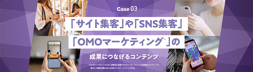 サイト集客」や「SNS集客」「OMOマーケティング※」の成果につなげるコンテンツ