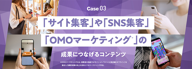 サイト集客」や「SNS集客」「OMOマーケティング※」の成果につなげるコンテンツ