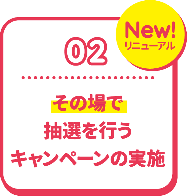 02 その場で抽選を行うキャンペーンの実施