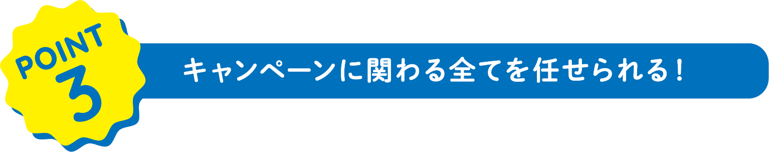 point3 キャンペーンに関わる全てを任せられる！