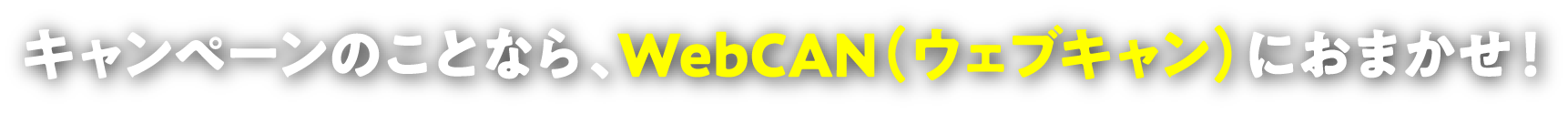 キャンペーンのことなら、WebCAN（ウェブキャン）におまかせ！